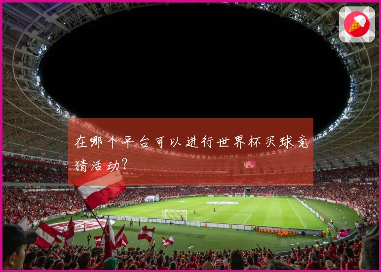 在哪个平台可以进行世界杯买球竞猜活动？