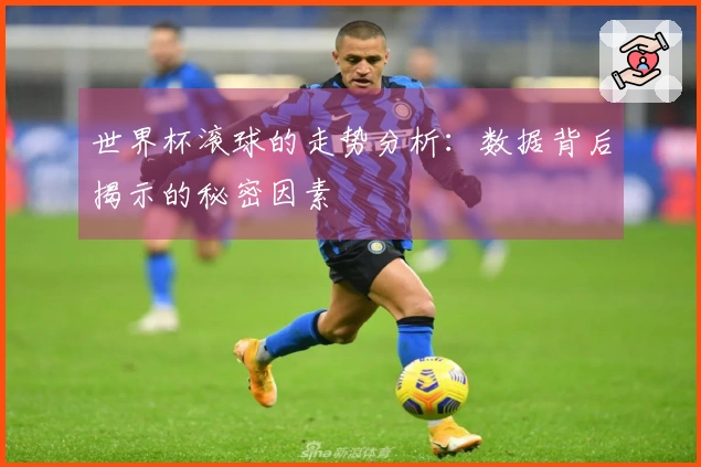世界杯滚球的走势分析：数据背后揭示的秘密因素